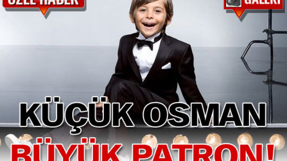 Küçük Osman büyük patron!
