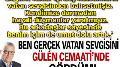 Ben gerçek vatan sevgisini Gülen Cemaati'nde gördüm!