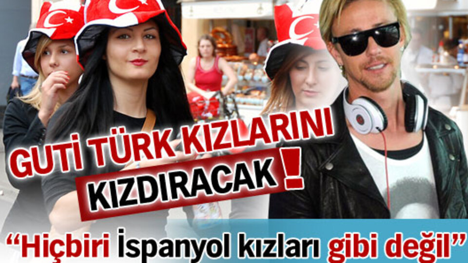 Guti Türk kızlarını kızdıracak!