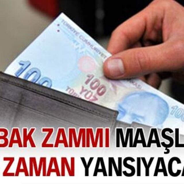 Zam maaşlara ne zaman yansıyacak?