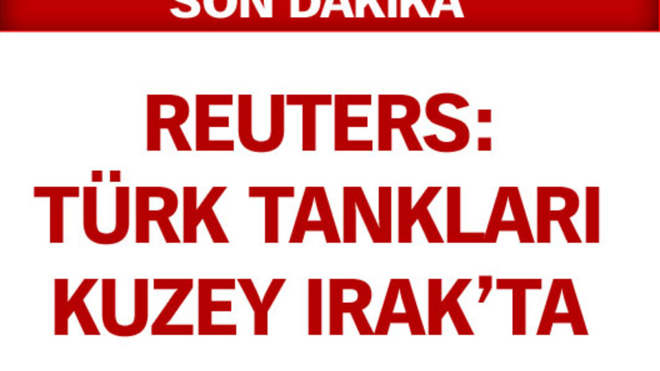 Reuters: Türk tankları Kuzey Irak'ta