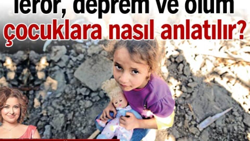 Terör, deprem ve ölüm çocuklara nasıl anlatılır?