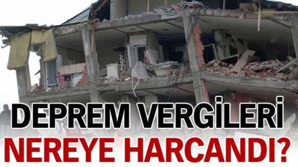 Deprem vergileri nereye harcandı?