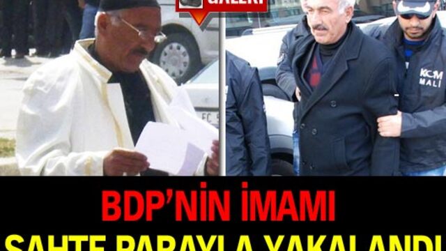 BDP'nin imamı sahte parayla yakalandı GALERİ