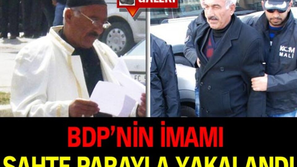BDP'nin imamı sahte parayla yakalandı GALERİ