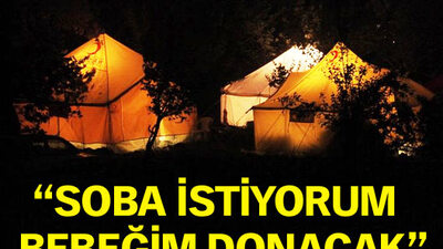 'Bir soba istiyorum oğlum zatürree olacak'