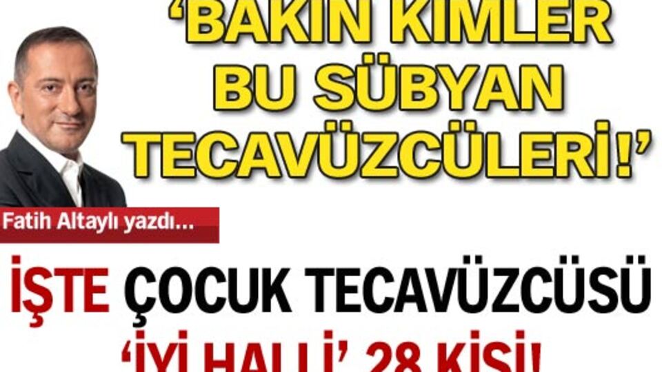 İşte çocuk tecavüzcüsü 'iyi halli' 28 kişi