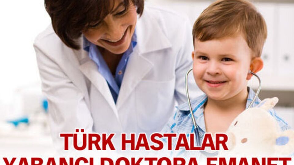 Türk hastalar yabancı doktora emanet!