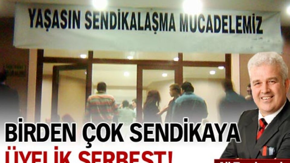 Birden çok sendikaya üyelik serbest!