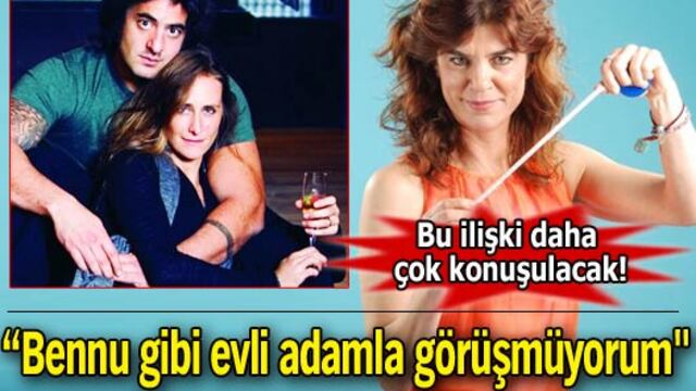 "Ben Bennu gibi evli adamla görüşmüyorum"