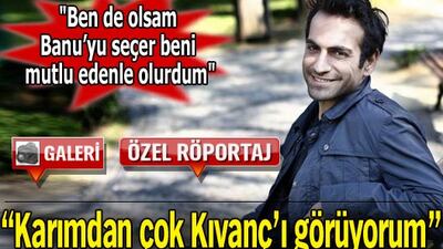 "Ben de olsam Banu'yu seçer beni mutlu edenle olurdum"
