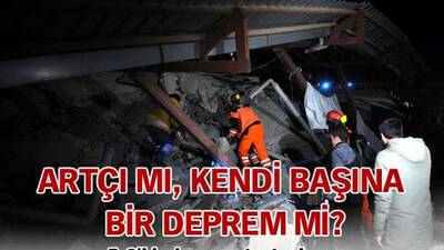 Artçı mı, kendi başına bir deprem mi?