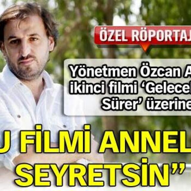 'Bu filmi anneler seyretsin'