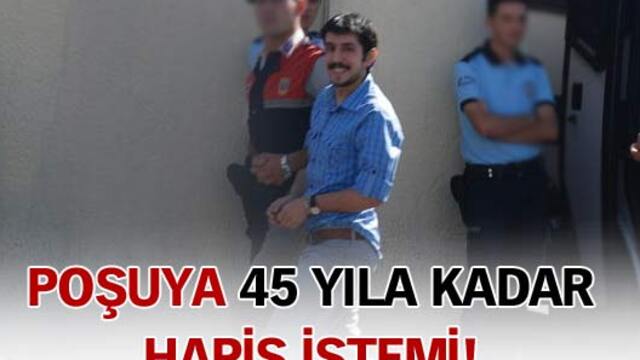 "Poşu"ya 45 yıla kadar hapis istemi