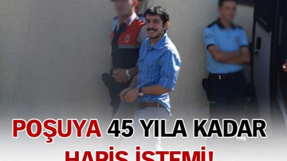 "Poşu"ya 45 yıla kadar hapis istemi