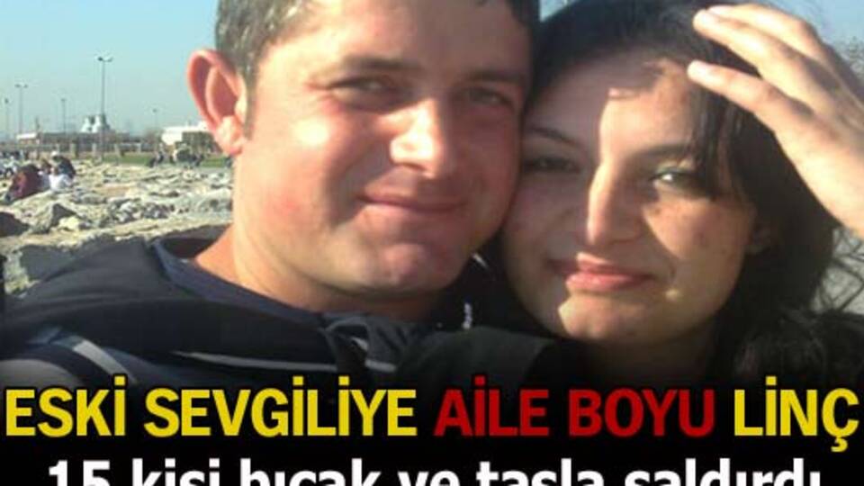 Eski sevgiliye aile boyu linç!