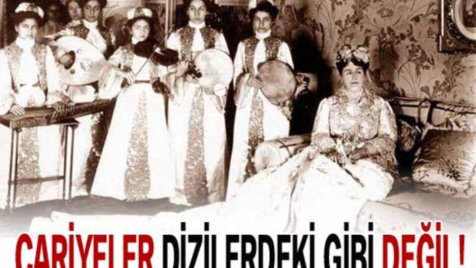 Cariyeler dizilerdeki gibi değil!