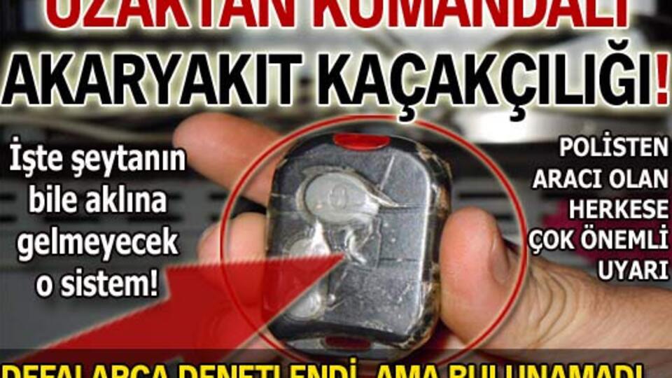 Uzaktan kumandalı akaryakıt kaçakçılığı!
