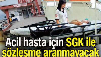 Acil hasta için SGK ile sözleşme aranmayacak