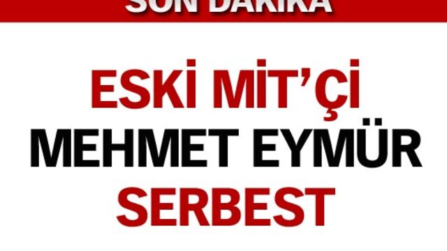 Eski MİT'çi Mehmet Eymür serbest!