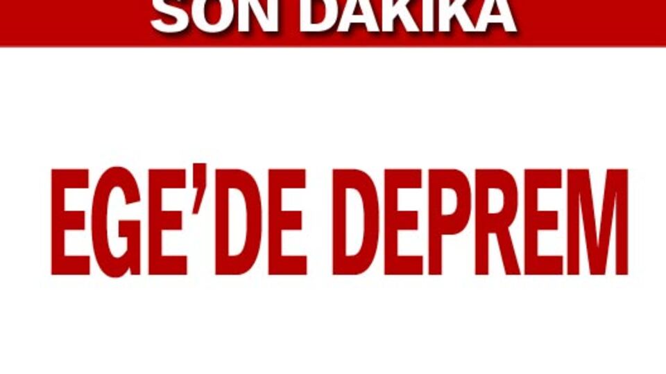 Ege'de deprem!