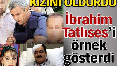 Kızını öldürdü kendi İbrahim Tatlıses ile savundu