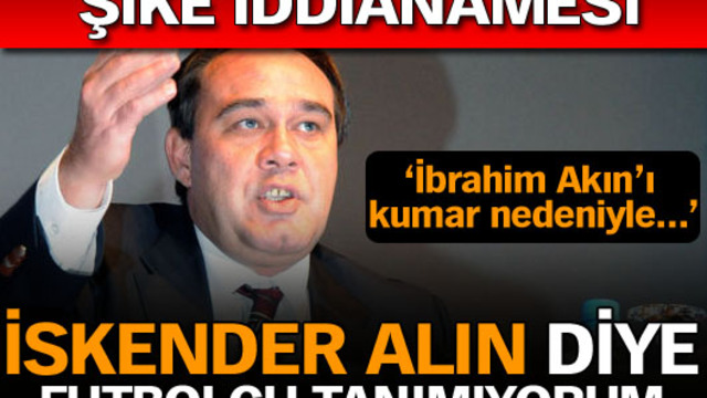 "İskender Alın'ı tanımıyorum"