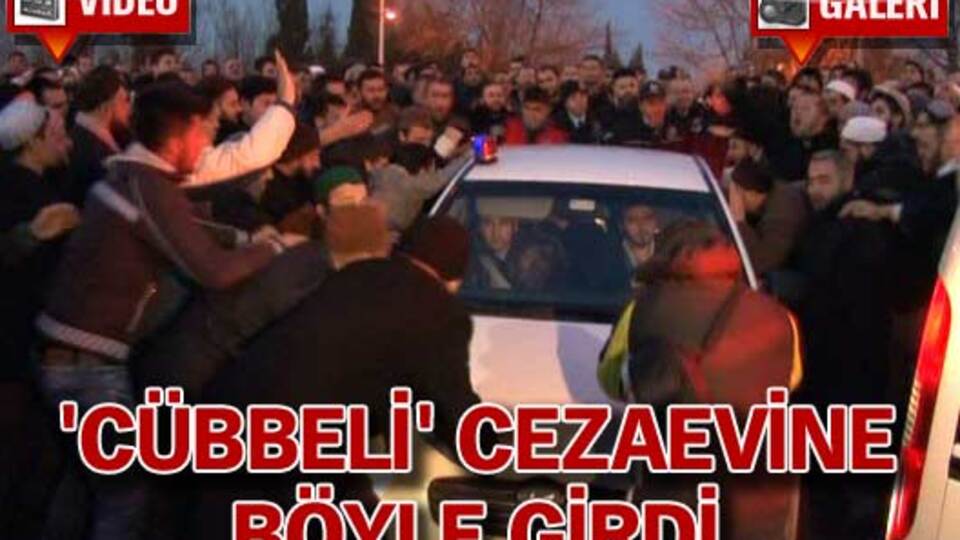 "Cübbeli'' cezaevine dualarla girdi