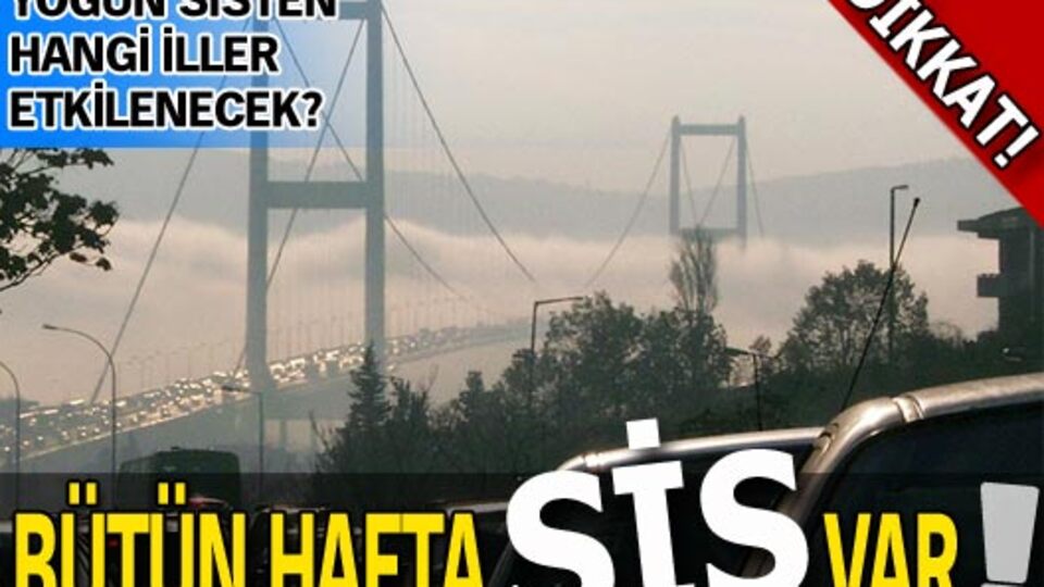 Dikkat! Bütün hafta sis var...