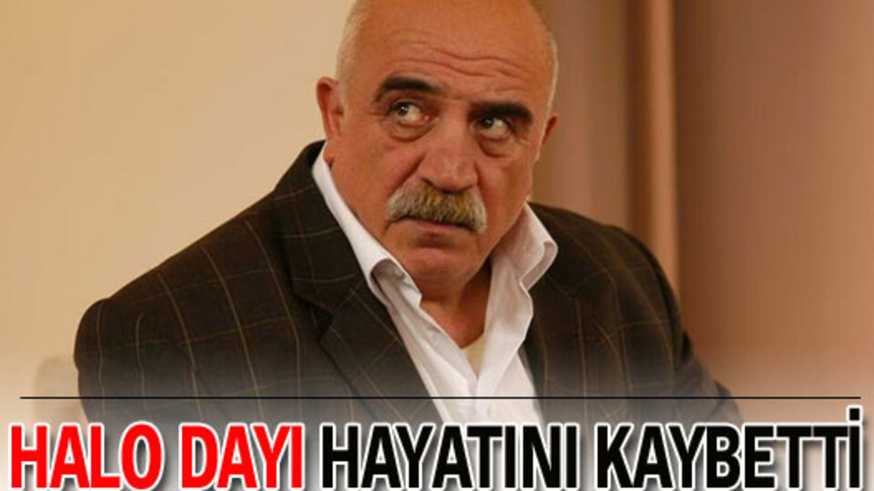 Halo Dayı hayatını kaybetti