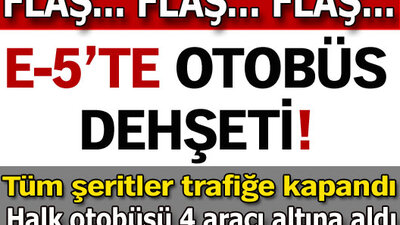E-5'te otobüs dehşeti!