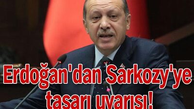 Başbakan Erdoğan'dan Sarkozy'ye tarihi uyarı