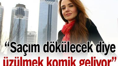 'Saçım dökülecek diye üzülmek komik geliyor'