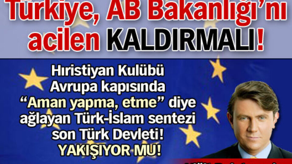 Türkiye, AB Bakanlığı'nı acilen KALDIRMALI!