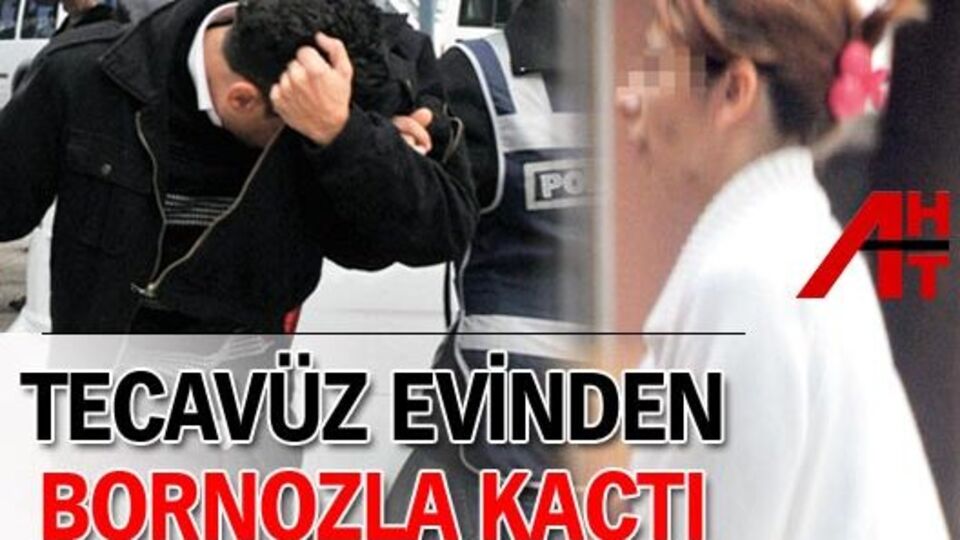 Tecavüz evinden bornozla kaçtı!