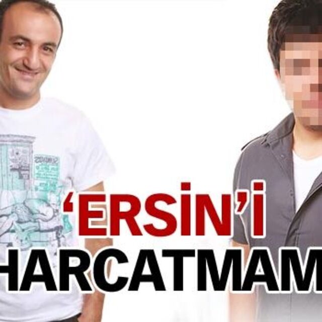 ''Ersin'i harcatmam''