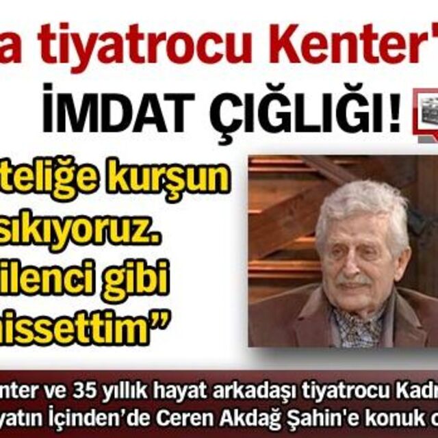 Usta tiyatrocu Kenter'den imdat çığlığı