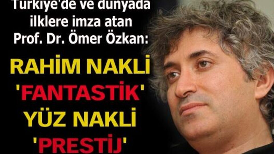 Rahim nakli 'fantastik' yüz nakli 'prestij'