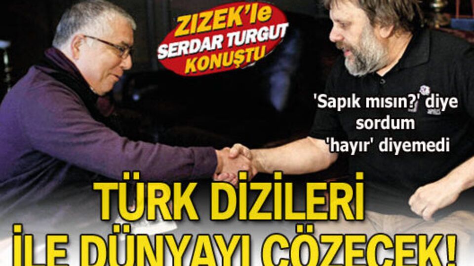 Zizek: Türk dizileriyle dünyayı anlayacağım