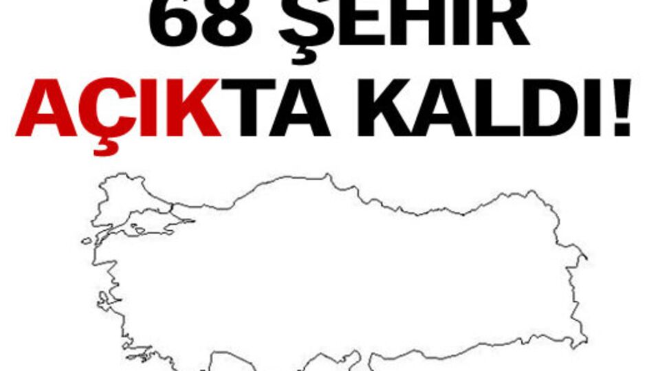 68 şehir açıkta kaldı!
