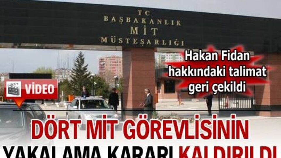 4 MİT görevlisinin yakalama kararı kaldırıldı
