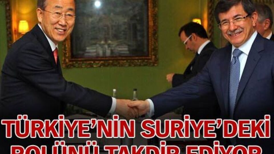 Ban Türkiye'nin Suriye'deki rolünü takdir ediyor