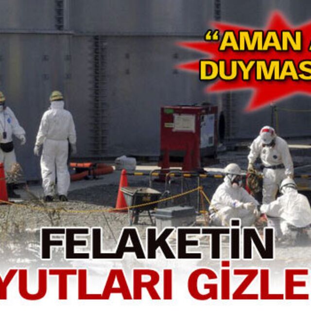Nükleer felaketin boyutları gizlendi