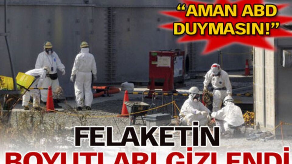 Nükleer felaketin boyutları gizlendi