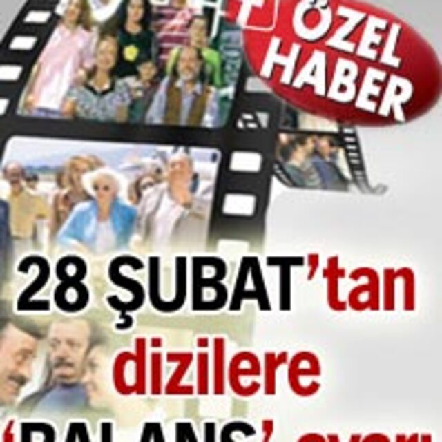 28 Şubat'tan dizilerle 'balans' ayarı