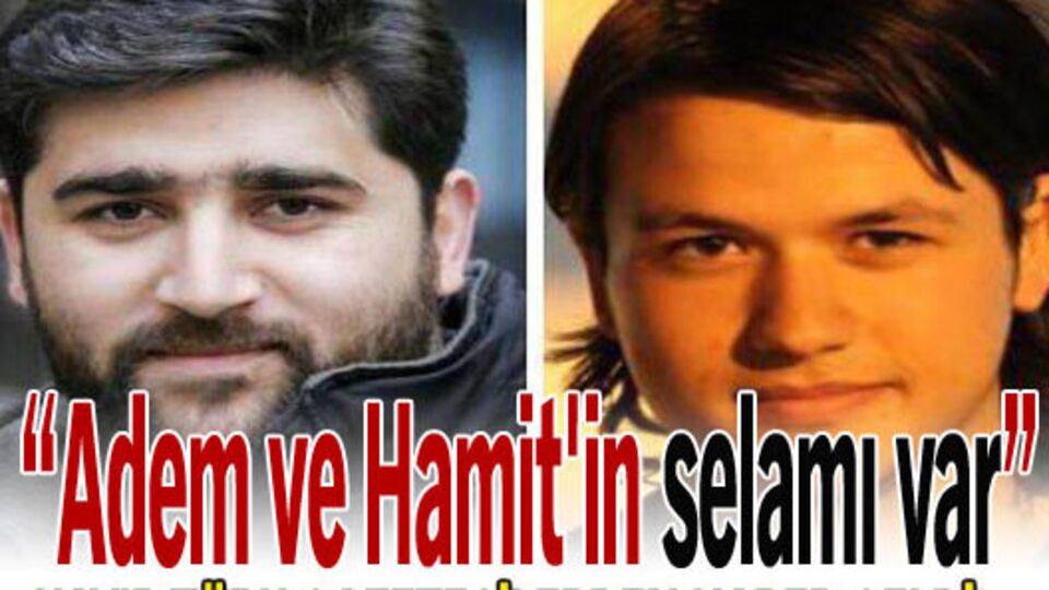 "Adem ve Hamit'in selamı var"