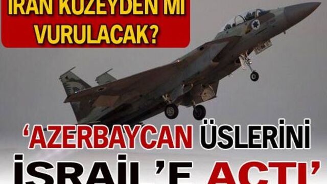 'Azerbaycan üslerini İsrail'e açtı' iddiası