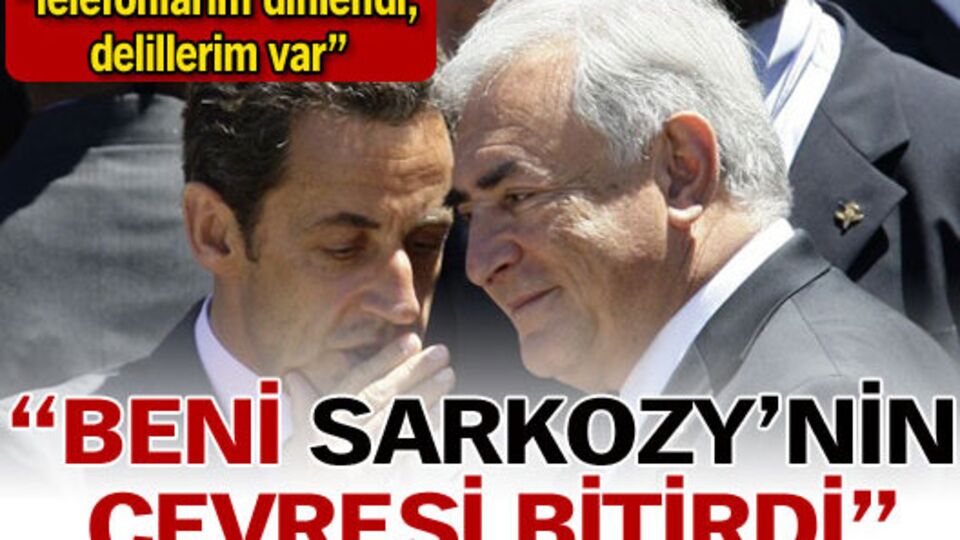 "Beni Sarkozy'nin çevresi bitirdi"
