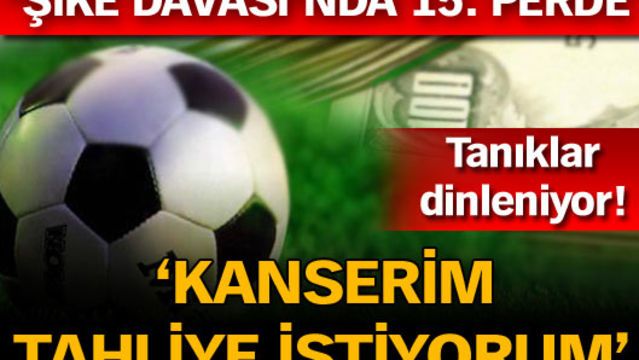 Şike davasında 15. perde!