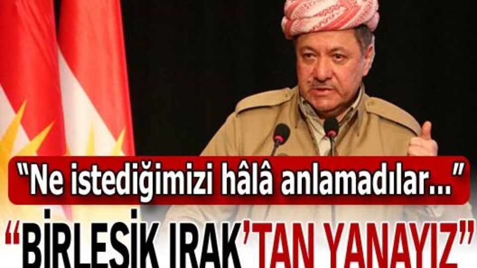 Barzani: Birleşik Irak'tan yanayız